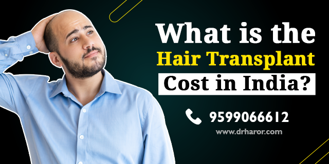 What is the Hair Transplant Cost in India? – Dr. Navnit Haror - Dr. Haror